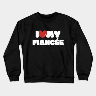 I love my Fiancée, I heart my Fiancée Crewneck Sweatshirt